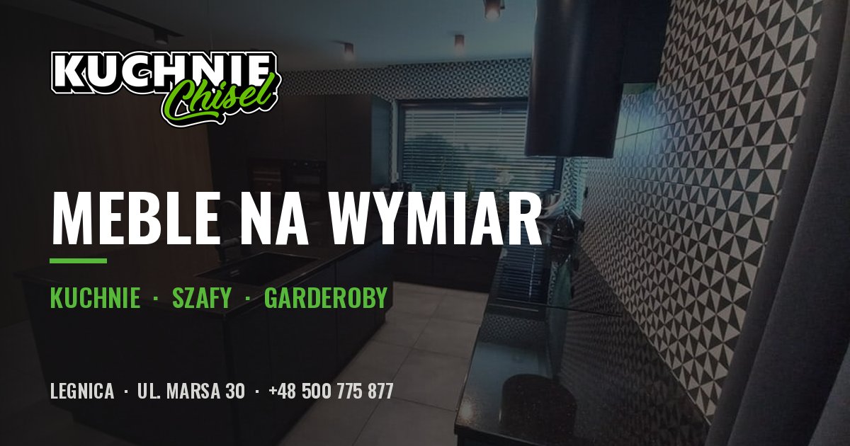 Meble na wymiar w Legnicy – kuchnie i szafy | Kuchnie Chisel